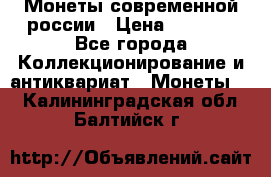 Монеты современной россии › Цена ­ 1 000 - Все города Коллекционирование и антиквариат » Монеты   . Калининградская обл.,Балтийск г.